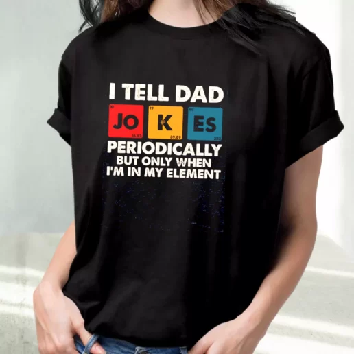 Classic T Shirt I Tell Dad Jokes Periodically But Only When Im In My Element Amazing Father Day Gift 1