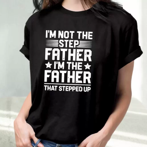 Classic T Shirt Im Not The Step Father Stepped Up Amazing Father Day Gift 1