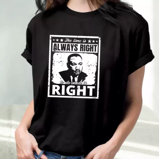 Classic T Shirt The Time Is Always Right To Do What Is Right Martin Luther King Jr 1