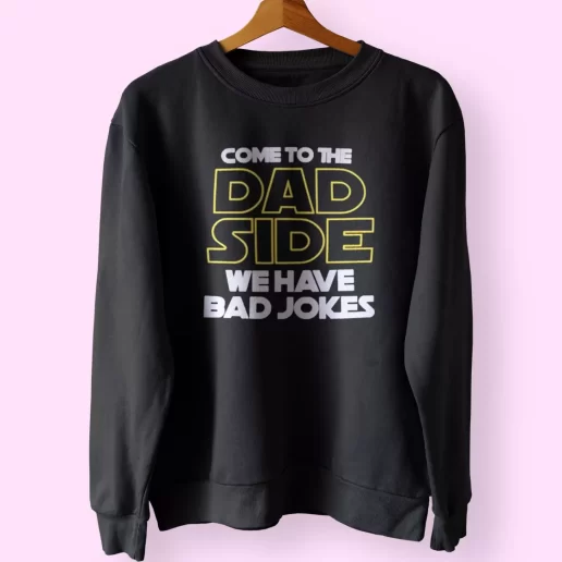 Come To The Dad Side We Have Bad Jokes Funny Father Day Sweatshirt 1