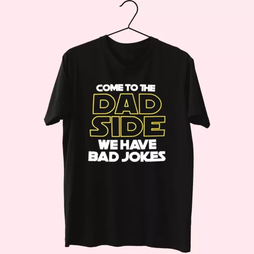 Come To The Dad Side We Have Bad Jokes T Shirt For Dad 1