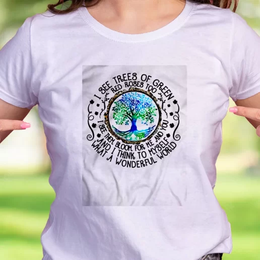 Cool T Shirt I See Trees Of Green Red Roses Too Earth Day Gifts 1