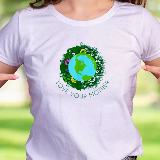 Cool T Shirt Love Your Mother Earth And Flowers Earth Day Gifts 1