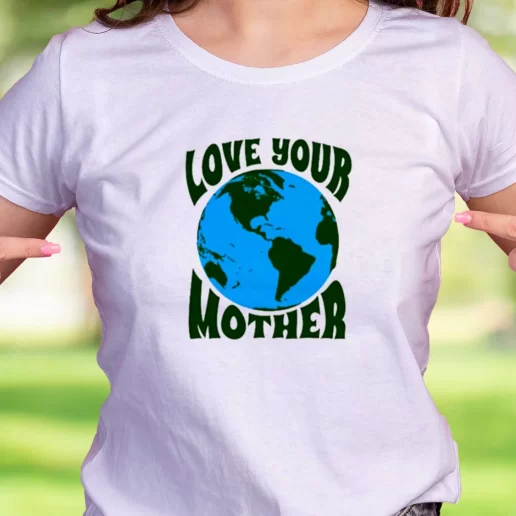 Cool T Shirt Love Your Mother Earth Day Gifts 1