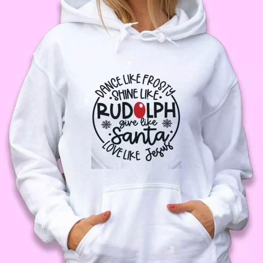 Cute Hoodie Dance Like Frosty Shine Like Rudolph Give Like Santa Xmas Gift Idea 1