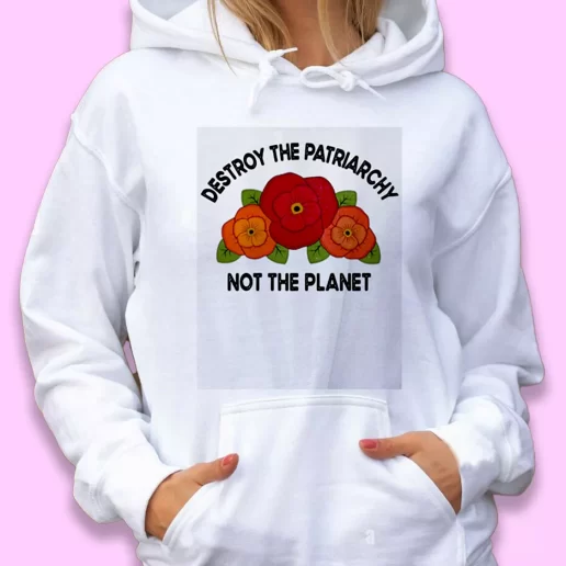 Cute Hoodie Destroy The Patriarchy Not The Planet Happy Earth Day 1