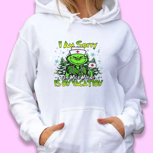 Cute Hoodie Grinch I Am Sorry The Nice Nurse Is On Vacation Xmas Gift Idea 1