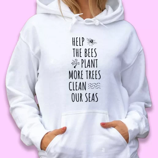 Cute Hoodie Help The Bees Plant More Trees Clean Our Seas Happy Earth Day 1