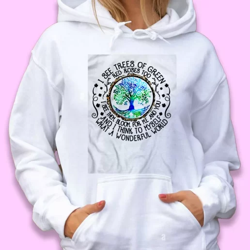 Cute Hoodie I See Trees Of Green Red Roses Too Happy Earth Day 1