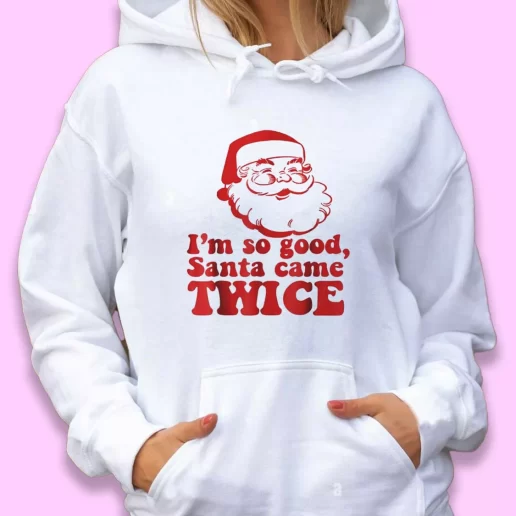 Cute Hoodie Im So Good Santa Came Twice Xmas Gift Idea 1