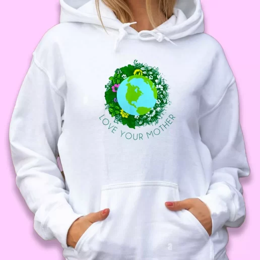 Cute Hoodie Love Your Mother Earth And Flowers Happy Earth Day 1