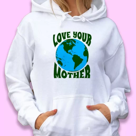 Cute Hoodie Love Your Mother Happy Earth Day 1