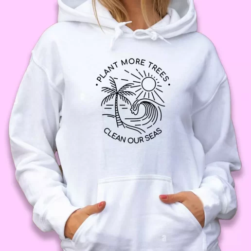 Cute Hoodie Plant More Trees Clean The Seas Happy Earth Day 1
