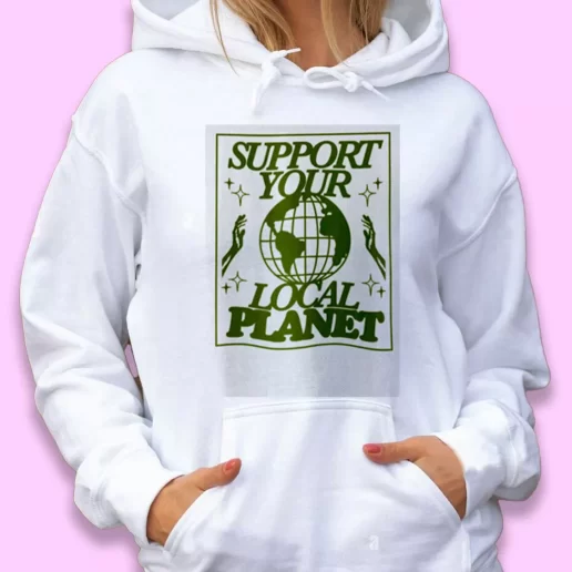 Cute Hoodie Support Your Local Planet Happy Earth Day 1