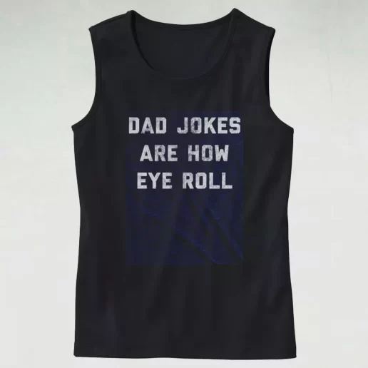 Dad Jokes Are How Eye Roll Dad Gym Tank Top 1