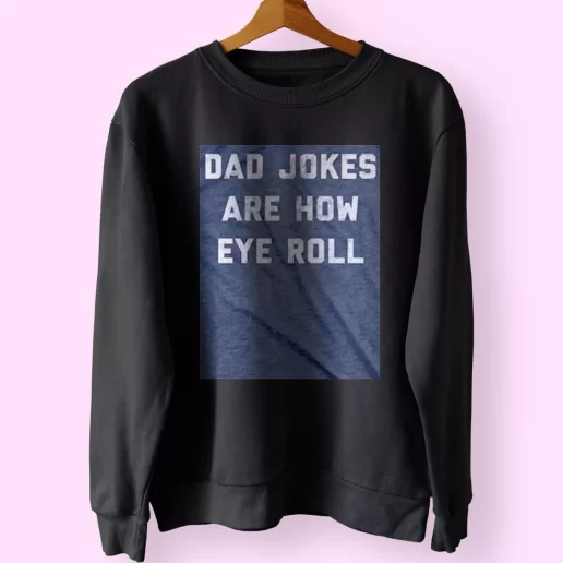 Dad Jokes Are How Eye Roll Funny Father Day Sweatshirt 1