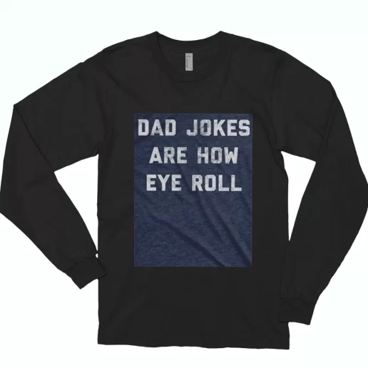 Dad Jokes Are How Eye Roll Long Sleeve T Shirt Gift 1