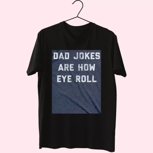 Dad Jokes Are How Eye Roll T Shirt For Dad 1