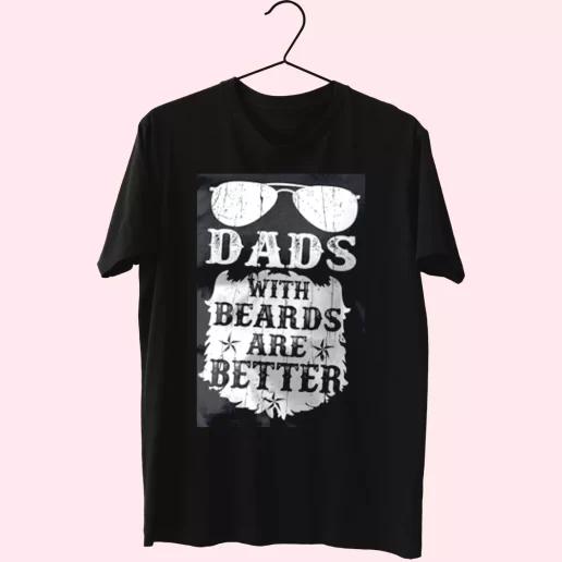 Dads With Beards Are Better T Shirt For Dad 1