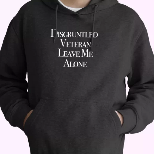 Disgruntled Veteran Leave Me Alone Old Hoodie Veterans Day 1