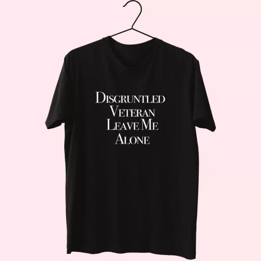 Disgruntled Veteran Leave Me Alone Vetrerans Day T Shirt 1