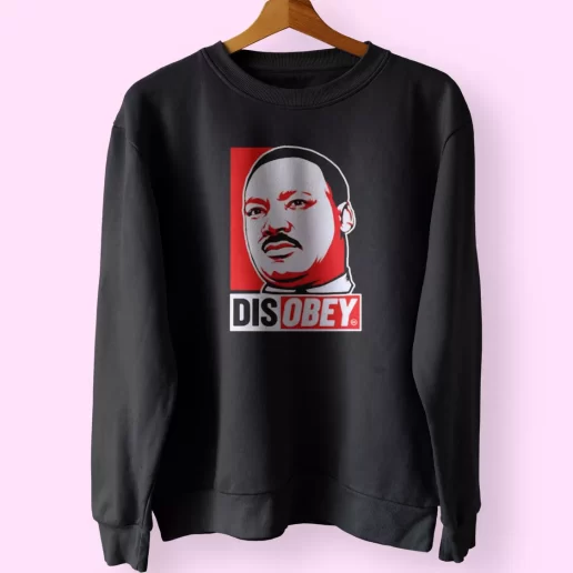 Disobey Martin Luther King Jr MLK Sweatshirt 1