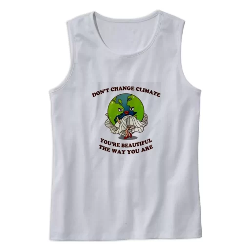 Dont Change Climate Youre Beautiful The Way You Are Earth Day Tank Top 1