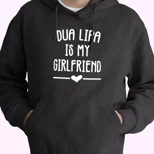 Dua Lipa Is My Girlfriend Fashionable Hoodie 1