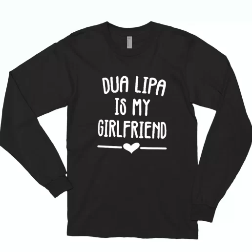 Dua Lipa Is My Girlfriend Trendy Long Sleeve T Shirt 1