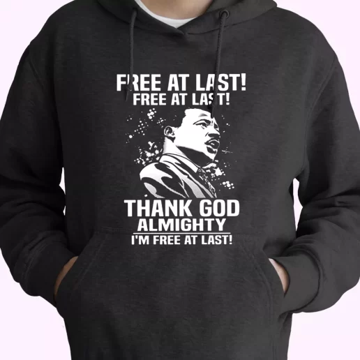 Free At Last Free At Last Thank God Almighty Martin Luther King Jr MLK Day Hoodie 1