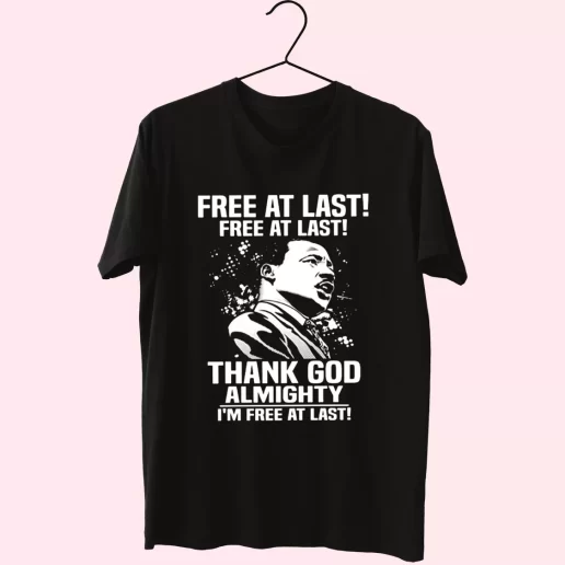 Free At Last Free At Last Thank God Almighty Martin Luther King Jr MLK Day T Shirt 1