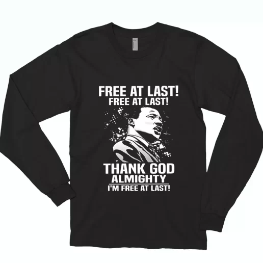 Free At Last Free At Last Thank God Almighty Martin Luther King Jr MLK Long Sleeve T Shirt 1