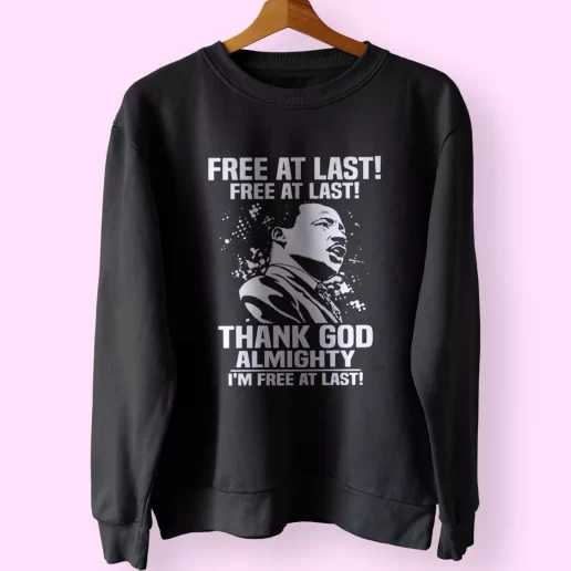 Free At Last Free At Last Thank God Almighty Martin Luther King Jr MLK Sweatshirt 1