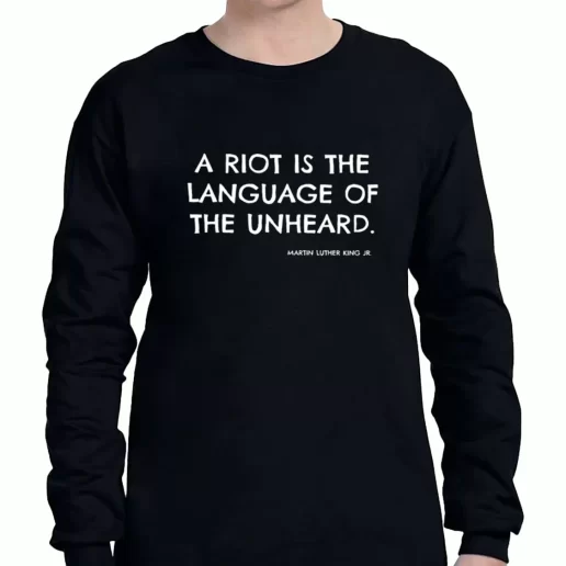 Graphic Long Sleeve T Shirt A Riot Is The Language Of The Unheard Quote Martin Luther King Jr 1