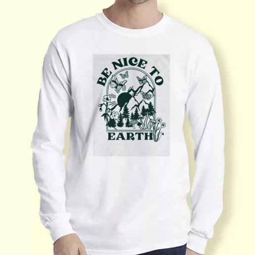 Graphic Long Sleeve T Shirt Be Nice To Earth Gift For Earth Day 1