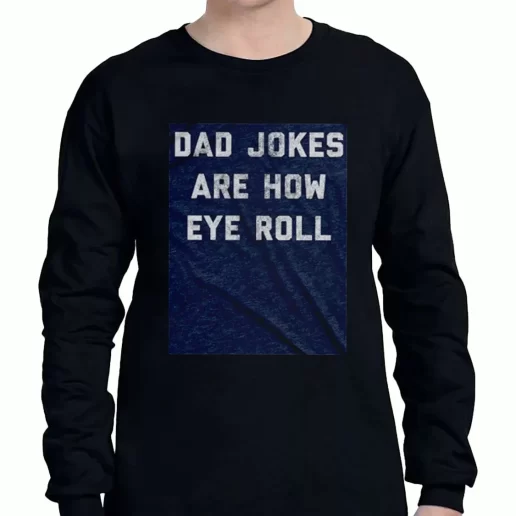 Graphic Long Sleeve T Shirt Dad Jokes Are How Eye Roll a Father Day Gift 1