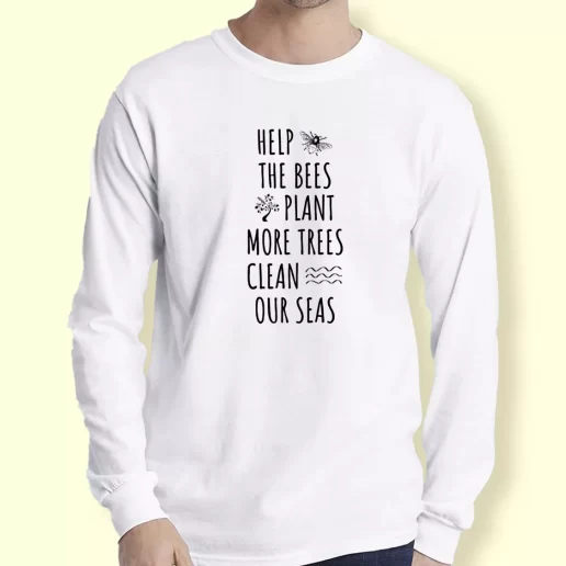 Graphic Long Sleeve T Shirt Help The Bees Plant More Trees Clean Our Seas Gift For Earth Day 1