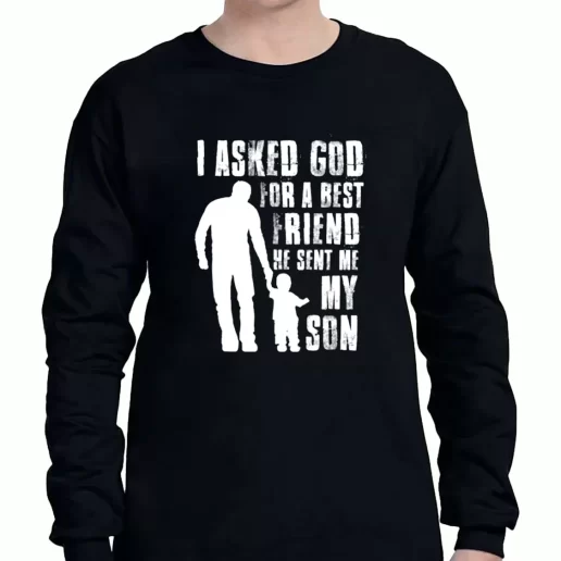 Graphic Long Sleeve T Shirt I Asked God For A Best Friend He Sent Me My Son a Father Day Gift 1