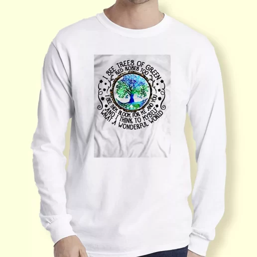 Graphic Long Sleeve T Shirt I See Trees Of Green Red Roses Too Gift For Earth Day 1