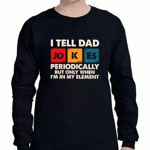 Graphic Long Sleeve T Shirt I Tell Dad Jokes Periodically But Only When Im In My Element a Father Day Gift 1