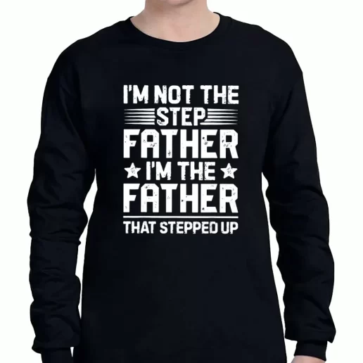 Graphic Long Sleeve T Shirt Im Not The Step Father Stepped Up a Father Day Gift 1