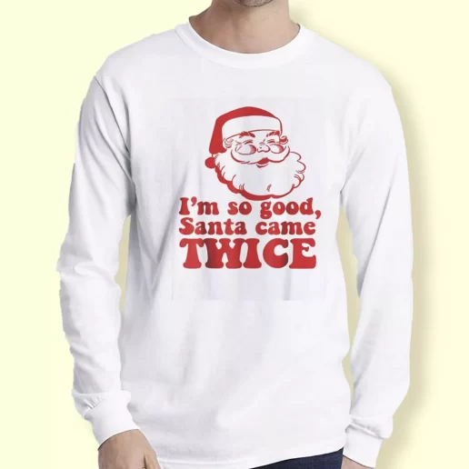 Graphic Long Sleeve T Shirt Im So Good Santa Came Twice Xmas Top 1