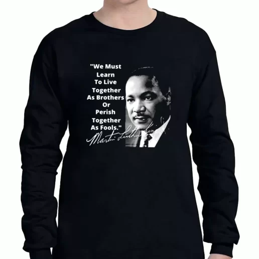 Graphic Long Sleeve T Shirt Martin Luther King Jr Learn To Live Together 1