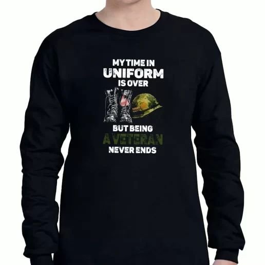 Graphic Long Sleeve T Shirt My Time In Uniform Is Over But Being A Veteran Never Ends American Veterans Day 1