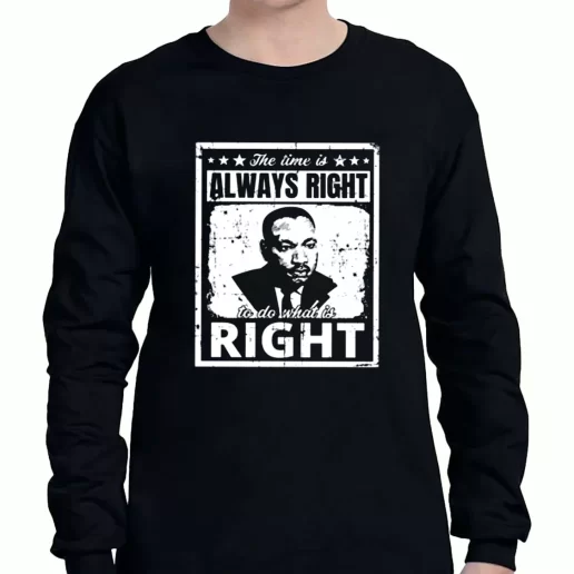 Graphic Long Sleeve T Shirt The Time Is Always Right To Do What Is Right Martin Luther King Jr 1