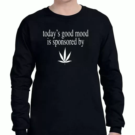 Graphic Long Sleeve T Shirt Today Good Mood Is Sponsored By Weed 1