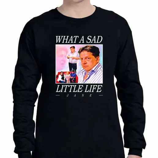 Graphic Long Sleeve T Shirt What A Sad Little Life Jane Xmas Clothing Sale 1