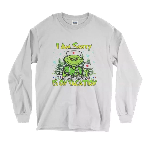 Grinch I Am Sorry The Nice Nurse Is On Vacation Long Sleeve T Shirt Christmas Outfit 1