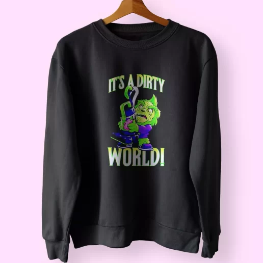 Grinch Its A Dirty World Sweatshirt Xmas Outfit 1