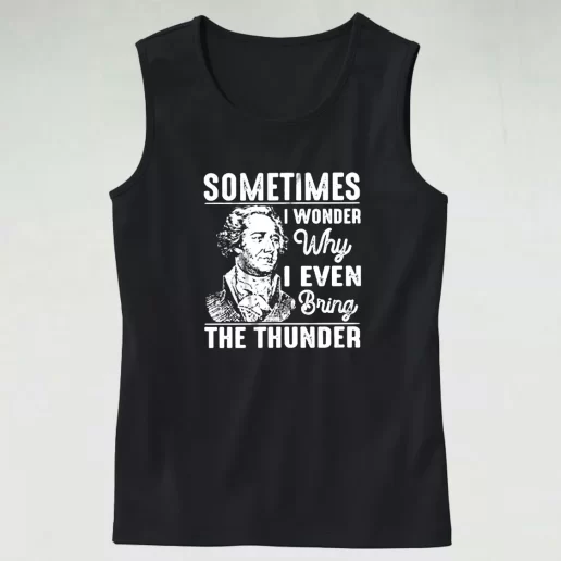 Hamilton Quote Sometimes I Wonder Why I Even Bring The Thunder Aesthetic Tank top 1